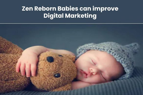 Zen Reborn Babies can improve Digital Marketing