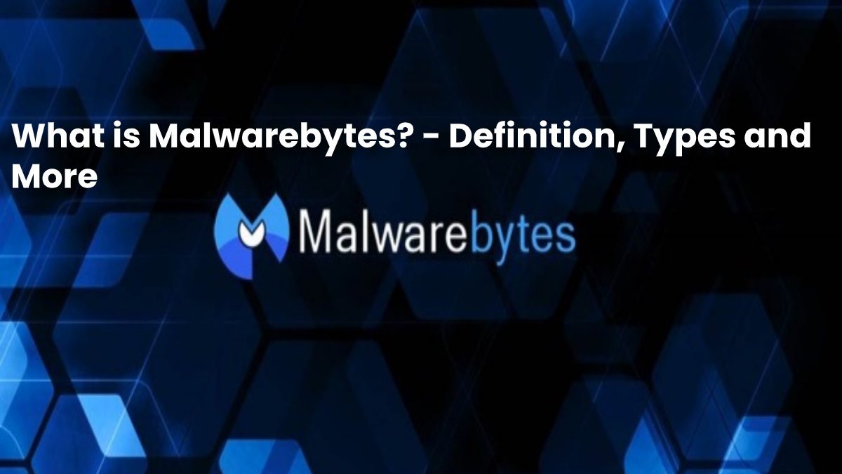 What is Malwarebytes? – Definition, Types and More