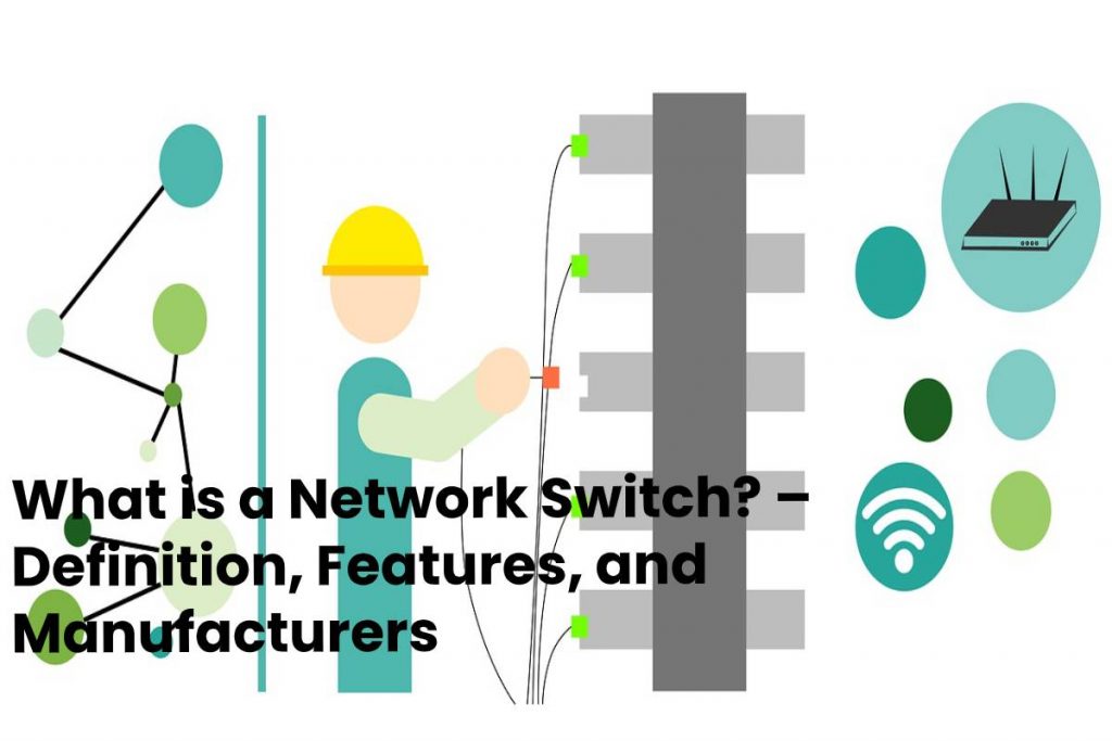 What is a Network Switch? – Definition, Features, and Manufacturers