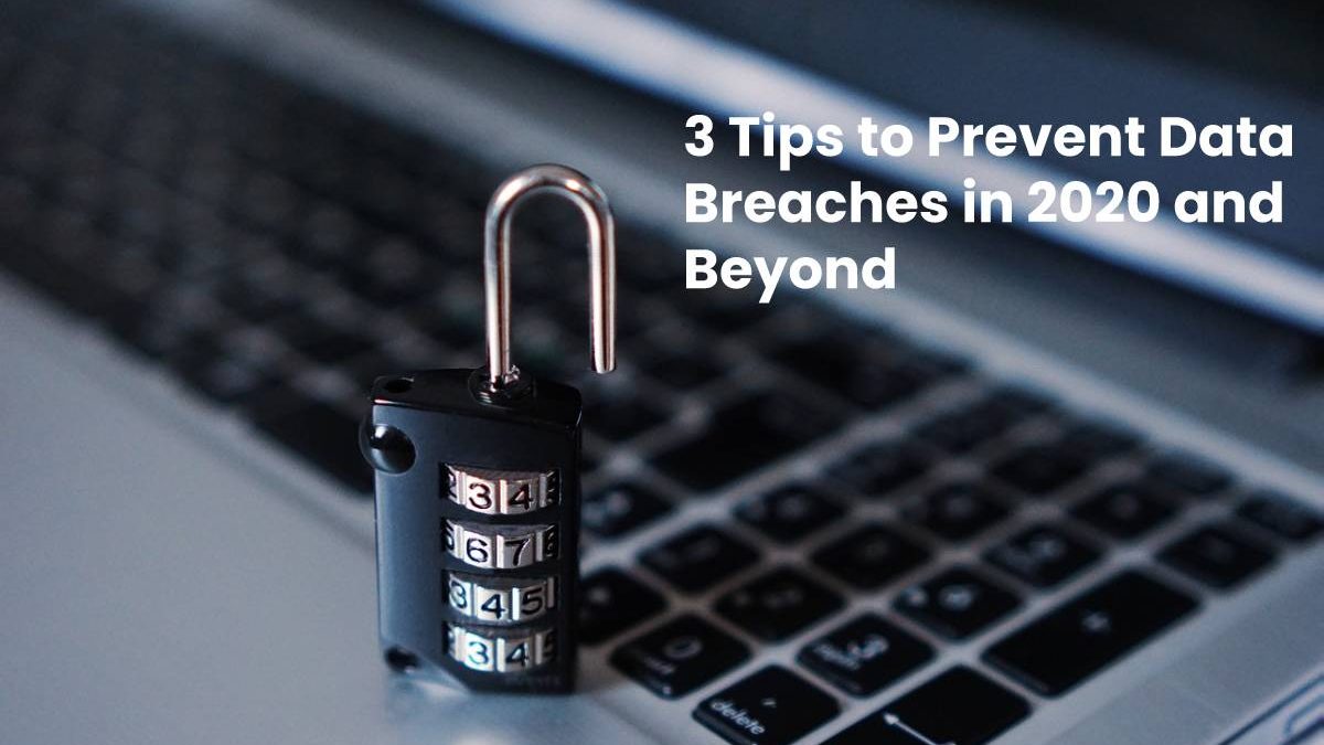 3 Tips to Prevent Data Breaches in 2020 and Beyond