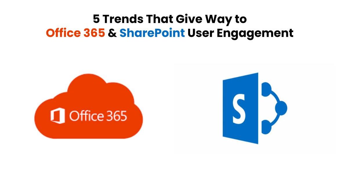 5 Trends That Give Way to Office 365 & SharePoint User Engagement