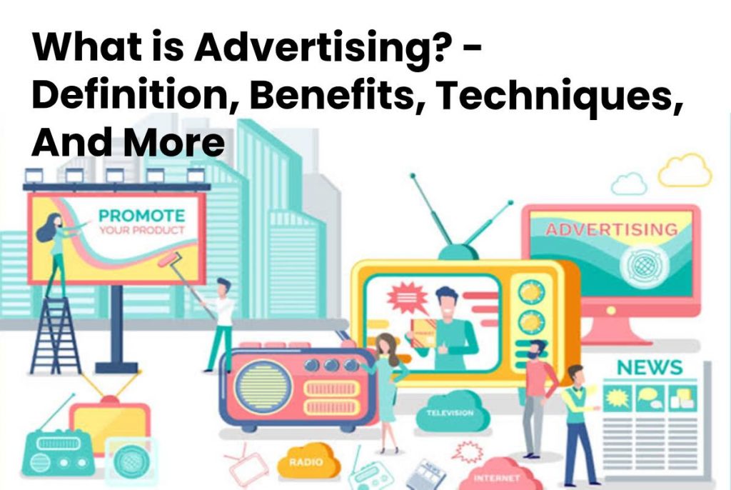 What is Advertising? - Definition, Benefits, Techniques, And More