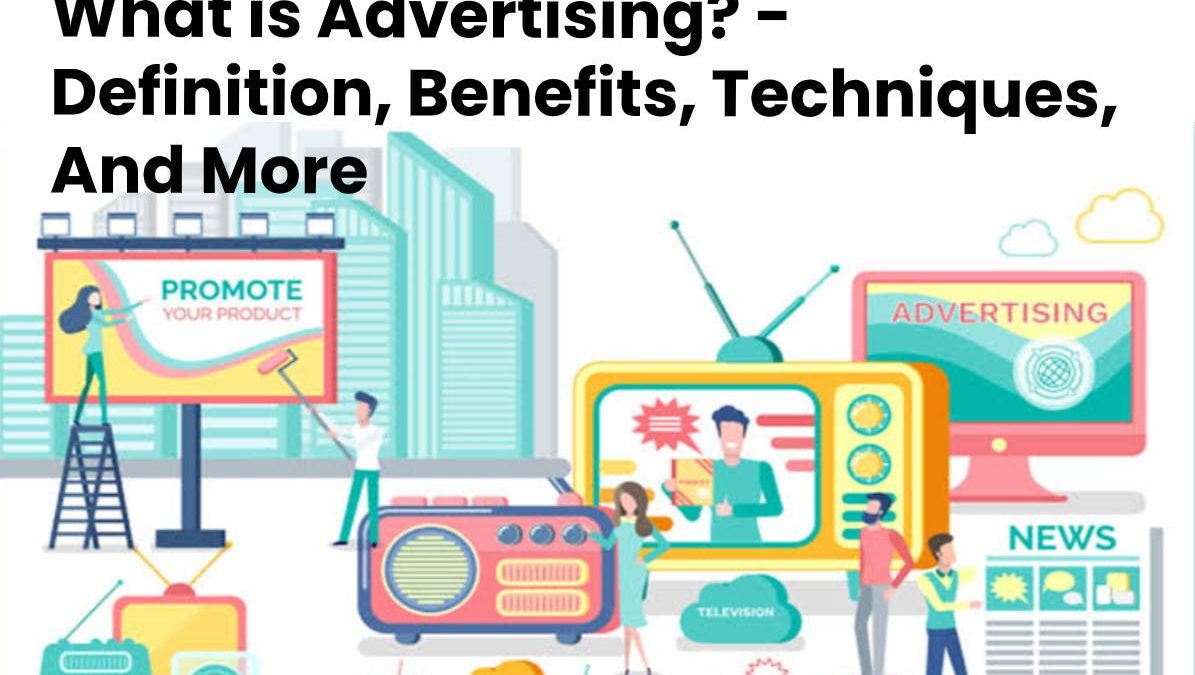 what-is-advertising-definition-benefits-techniques-and-more