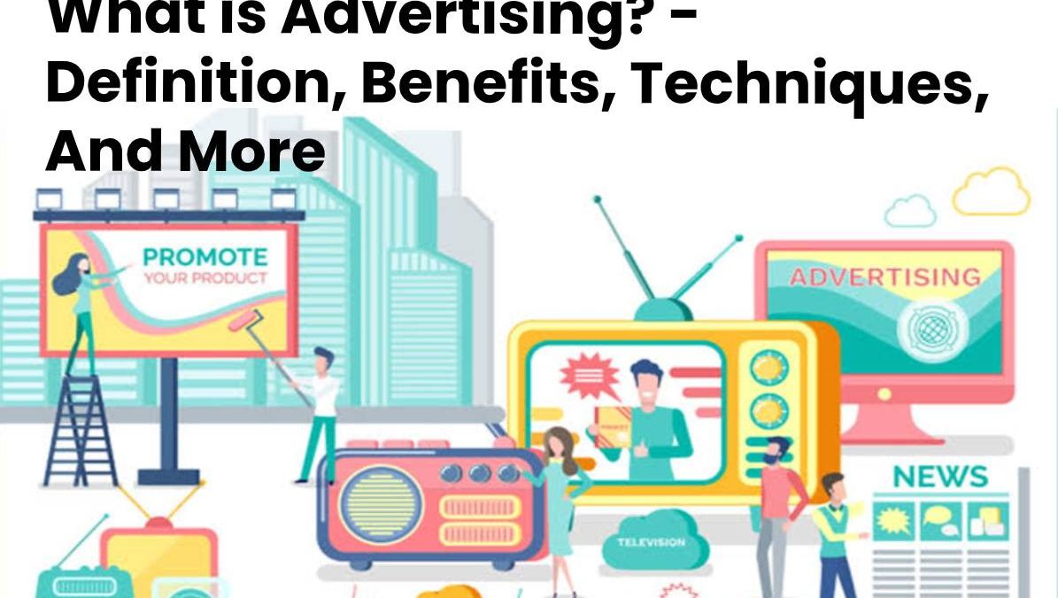 What Is Advertising Definition Benefits Techniques And More