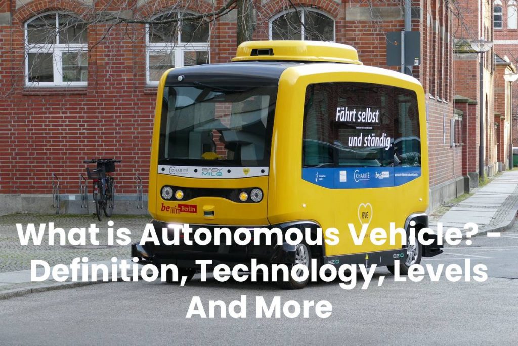 What is Autonomous Vehicle? - Definition, Technology, Levels And More