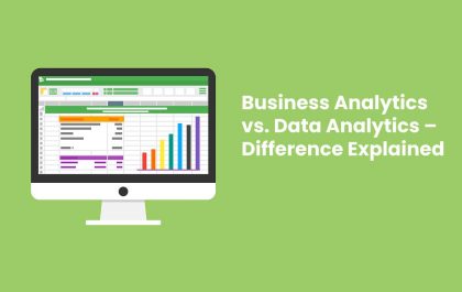 Business Analytics vs. Data Analytics – Difference Explained