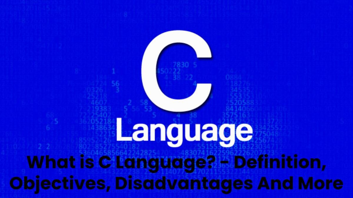 What is C Language? – Definition, Objectives, Disadvantages And More