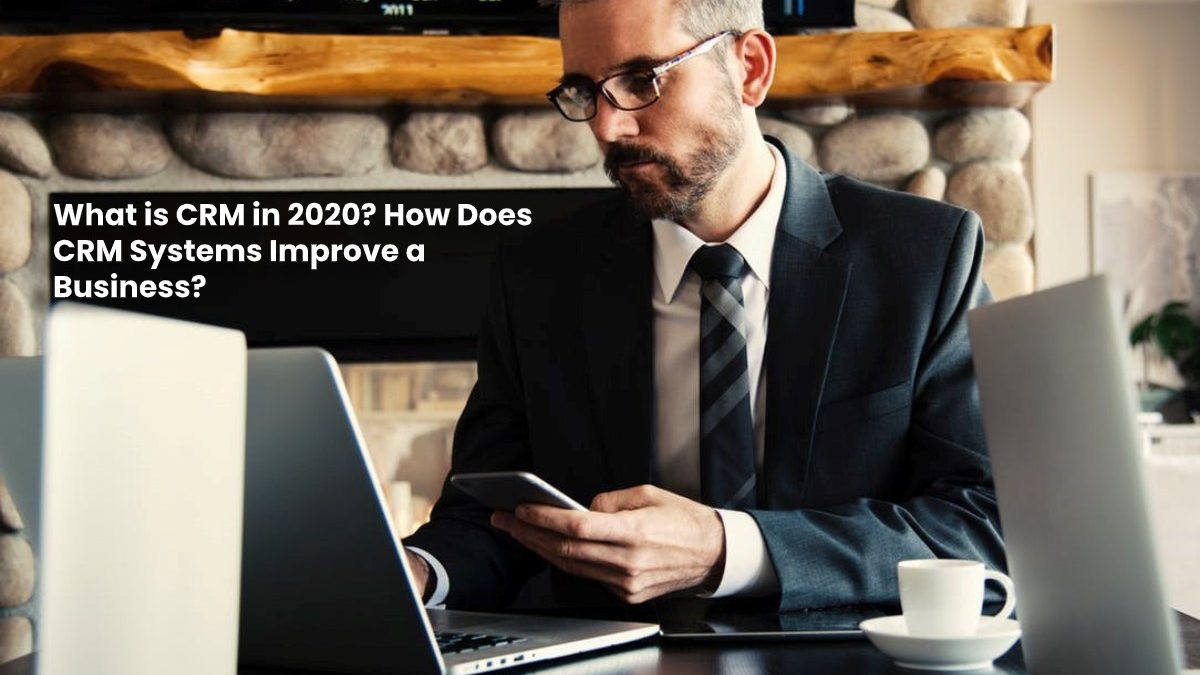 What is CRM in 2025? How Does CRM Systems Improve a Business?