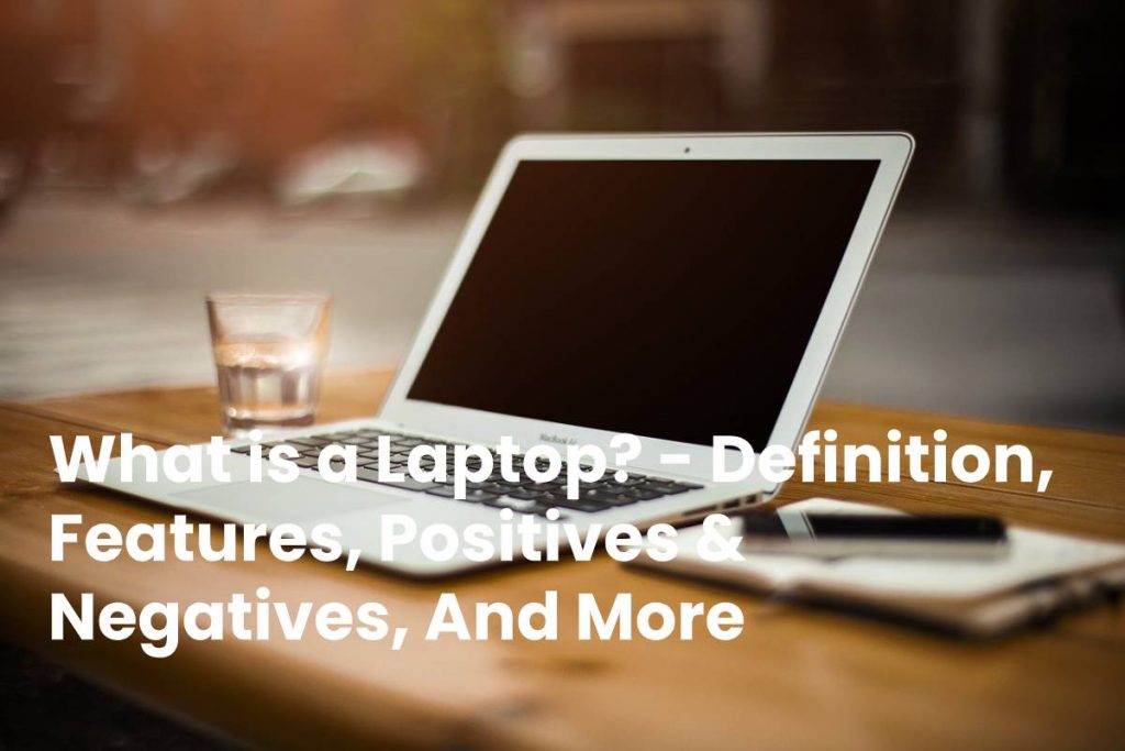 What is a Laptop? - Definition, Features, Positives & Negatives, And More