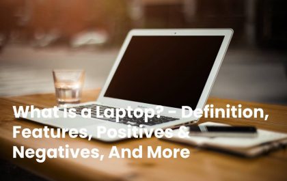 What is a Laptop? - Definition, Features, Positives & Negatives, And More