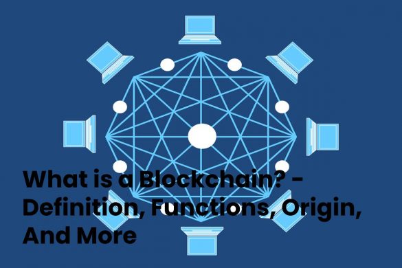 What is a Blockchain? - Definition, Functions, Origin, And More