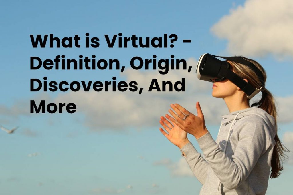 What is Virtual? - Definition, Origin, Discoveries, And More