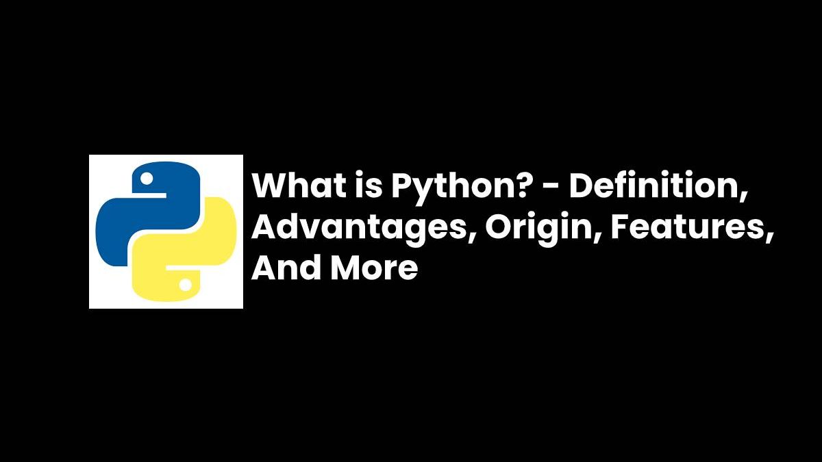 What is Python? – Definition, Advantages, Origin, Features, And More