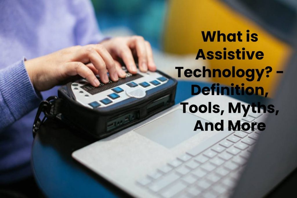 What is Assistive Technology? - Definition, Tools, Myths, And More