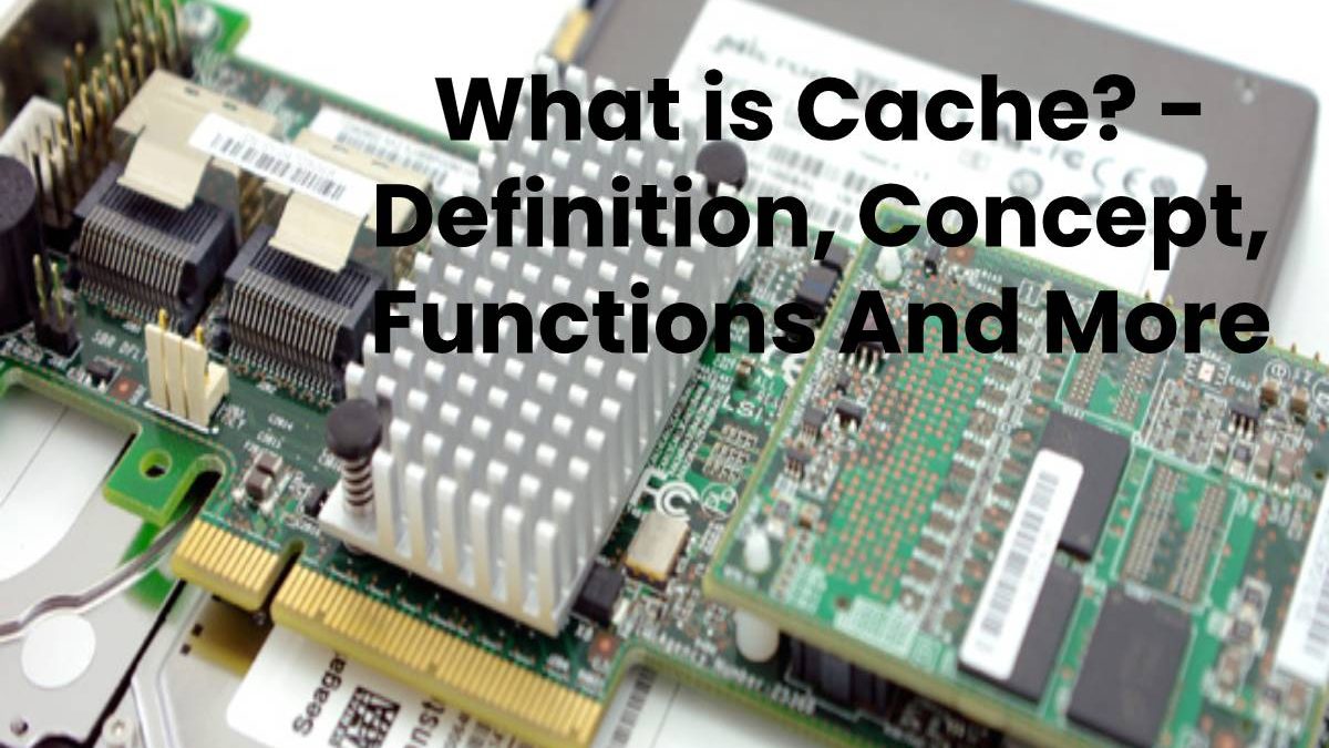 What is Cache? – Definition, Concept, Functions And More (2025)