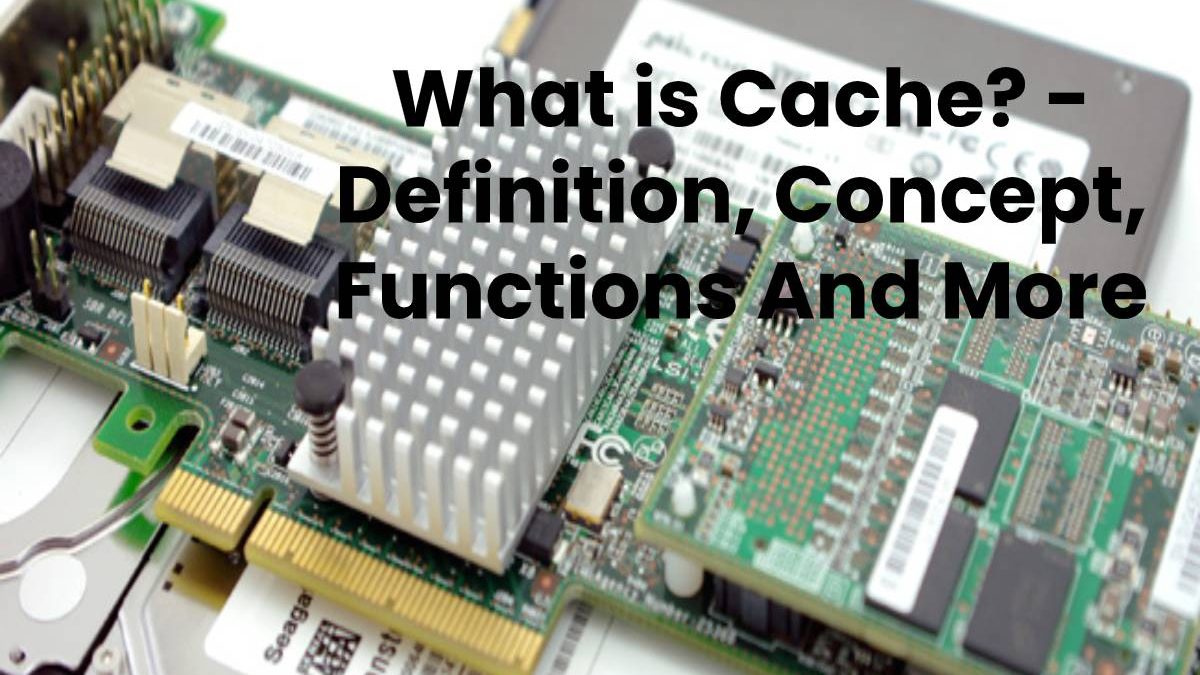 What is Cache? – Definition, Concept, Functions And More (2023)