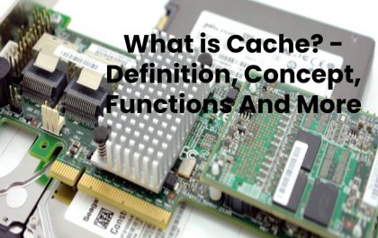 What is Cache? - Definition, Concept, Functions And More