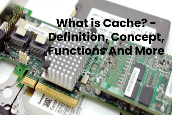 What is Cache? - Definition, Concept, Functions And More
