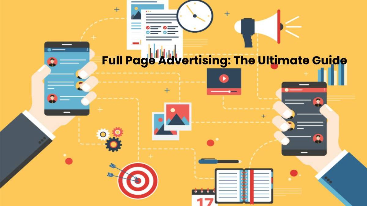 Full Page Advertising: The Ultimate Guide