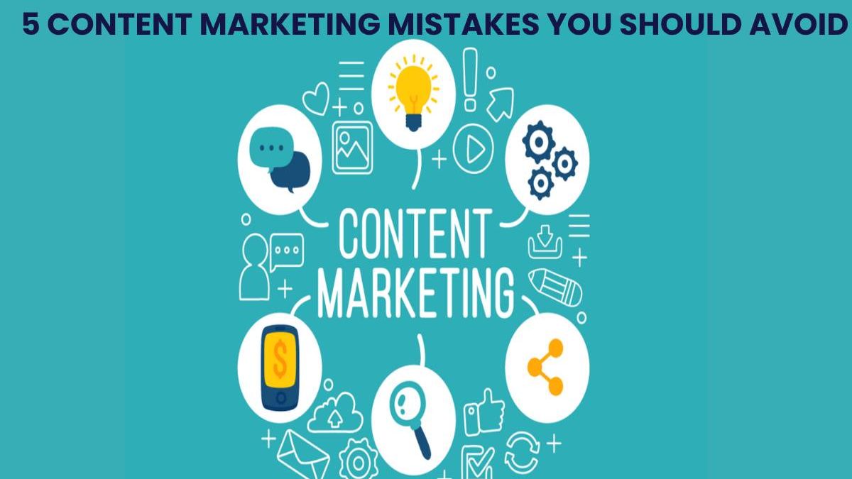 5 CONTENT MARKETING MISTAKES YOU SHOULD AVOID