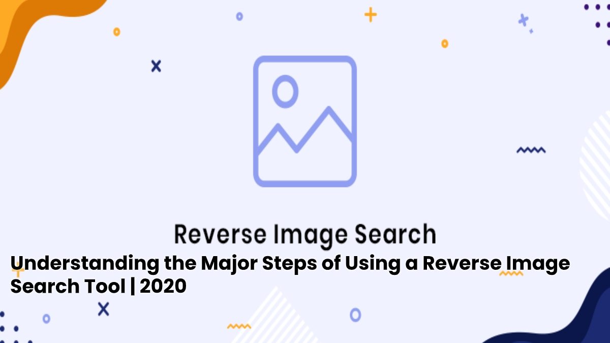 Understanding the Major Steps of Using a Reverse Image Search Tool | 2020