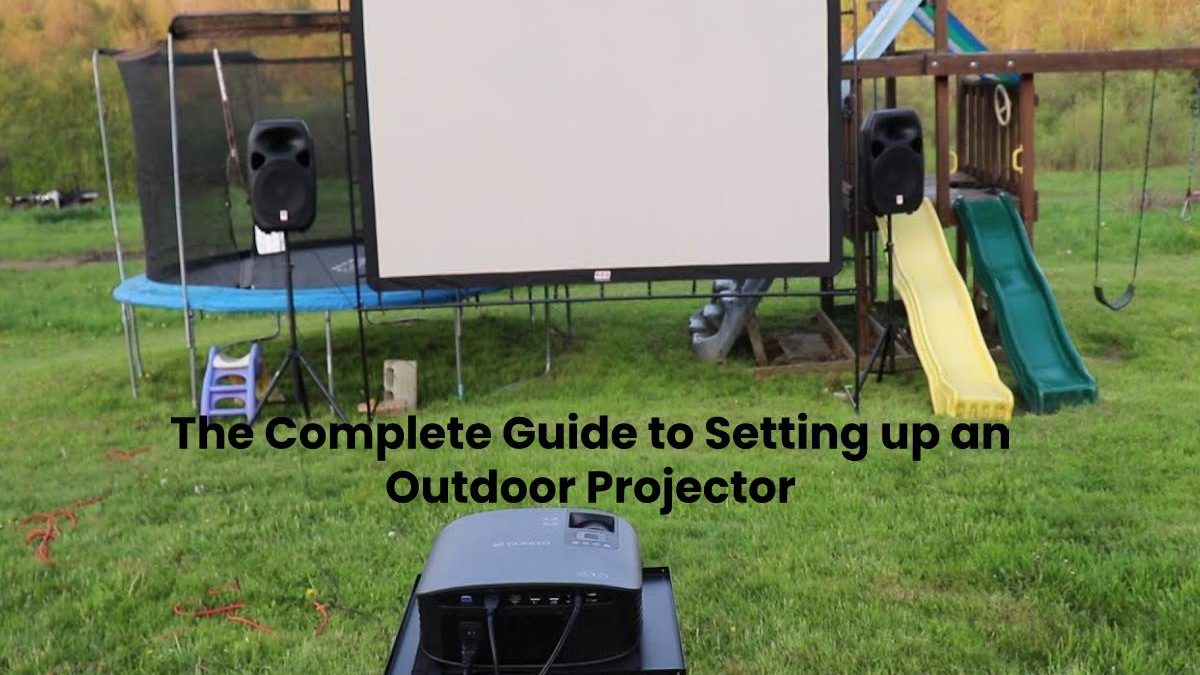 The Complete Guide to Setting up an Outdoor Projector