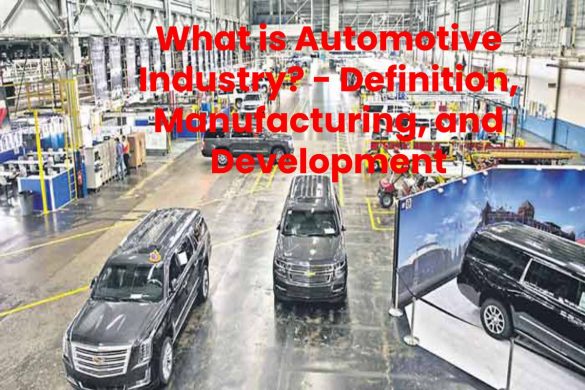 What is Automotive Industry? - Definition, Manufacturing, and Development