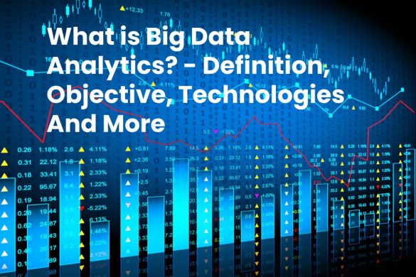 What is Big Data Analytics? - Definition, Objective, Technologies And More