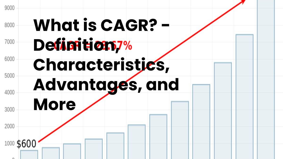 What is CAGR? – Definition, Characteristics, Advantages, and More