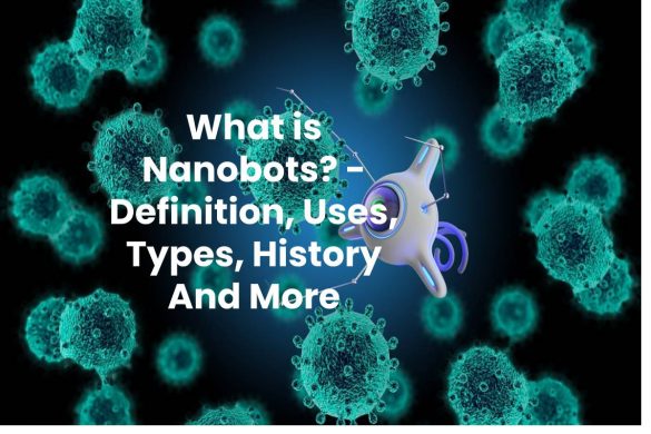 What is Nanobots? - Definition, Uses, Types, History And More