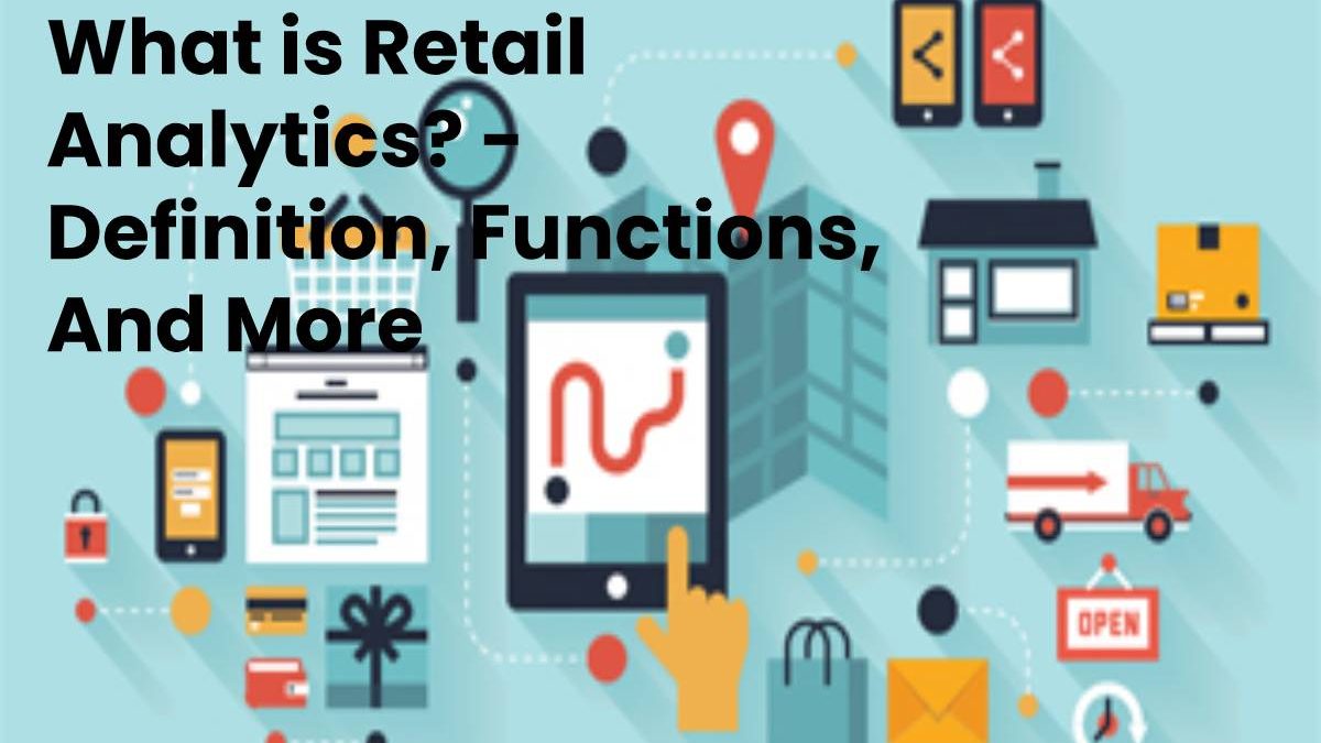 What is Retail Analytics? – Definition, Functions, And More