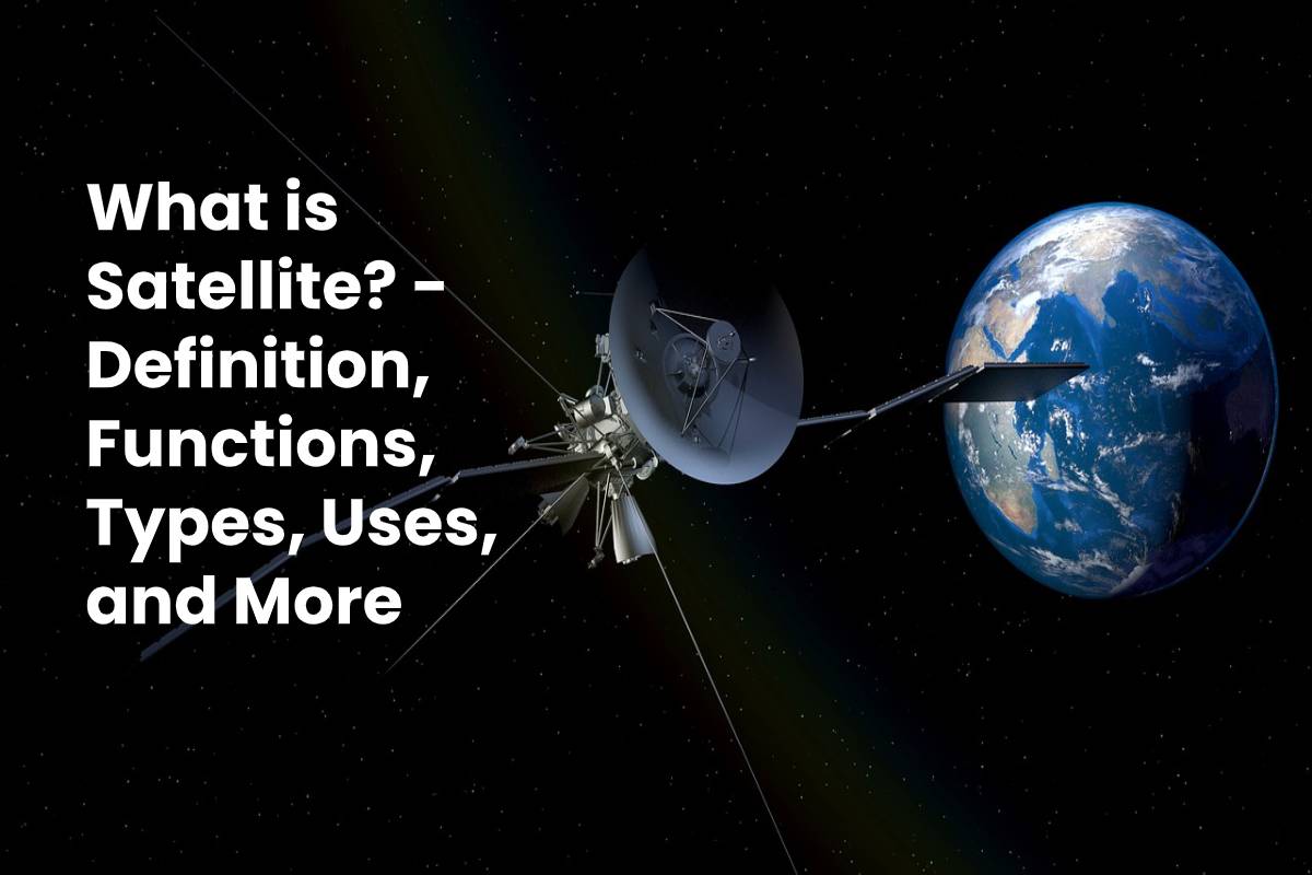What is Satellite? Definition, Functions, Types, Uses