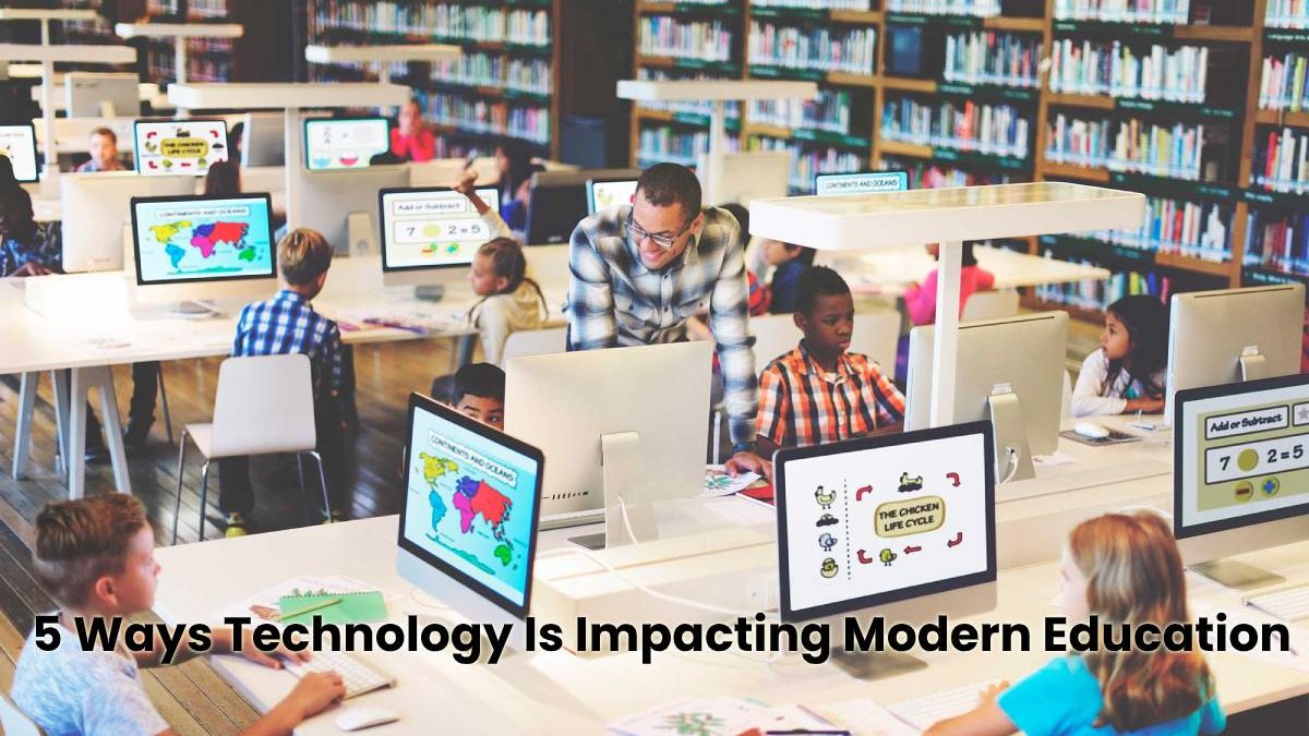 5 Ways Technology Is Impacting Modern Education