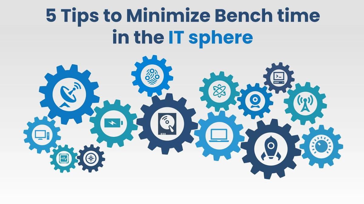 5 Tips to Minimize Bench time in the IT sphere