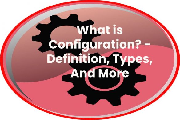 What is Configuration? - Definition, Types, And More