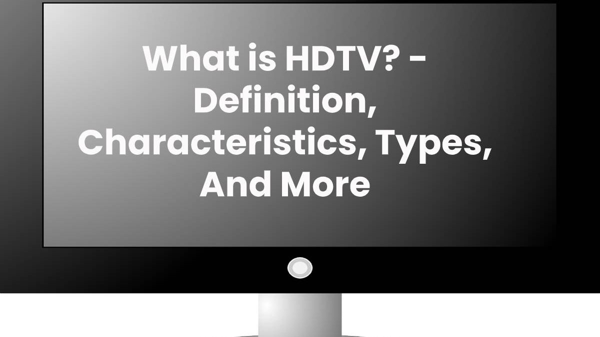 What is HDTV? – Definition, Characteristics And More (2023)