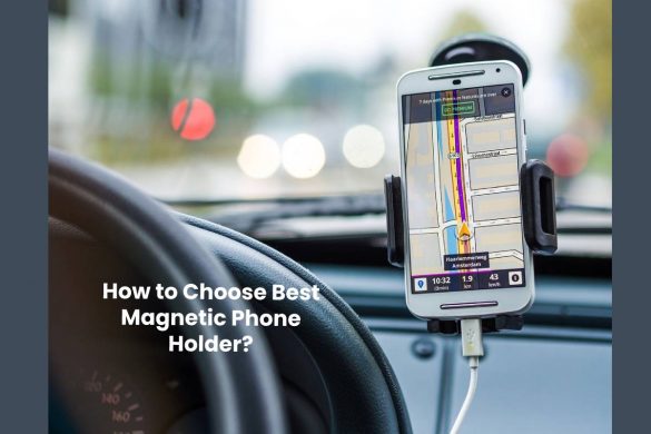 How to Choose Best Magnetic Phone Holder
