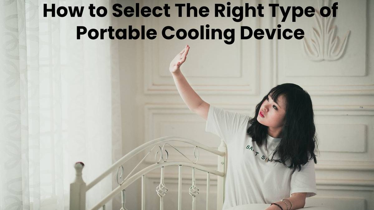 How to Select The Right Type of Portable Cooling Device