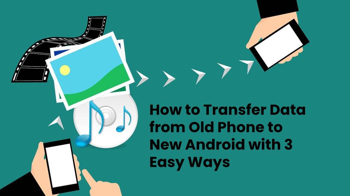 How to Transfer Data from Old Phone to New Android with 3 Easy Ways