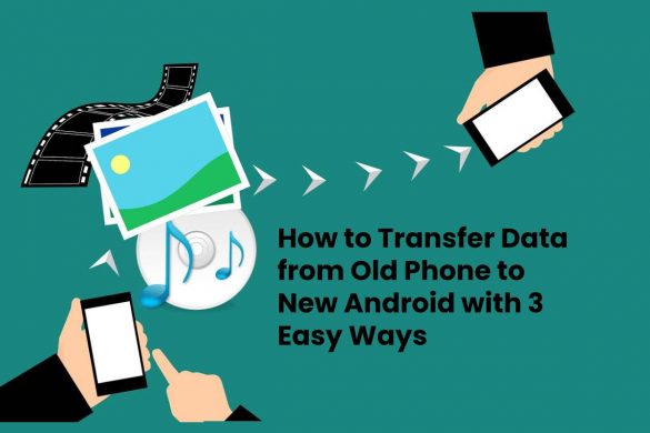 How to Transfer Data from Old Phone to New Android with 3 Easy Ways