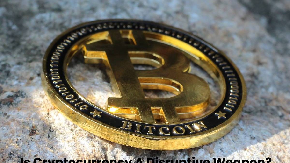 Is Cryptocurrency A Disruptive Weapon?