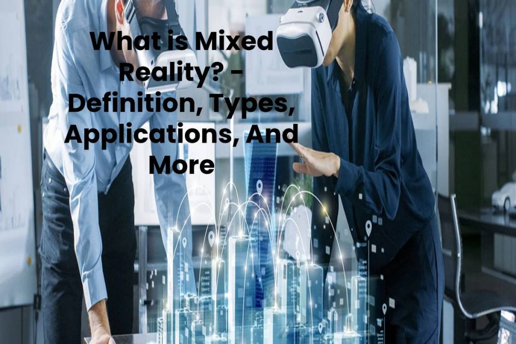What is Mixed Reality? - Definition, Types, Applications, And More