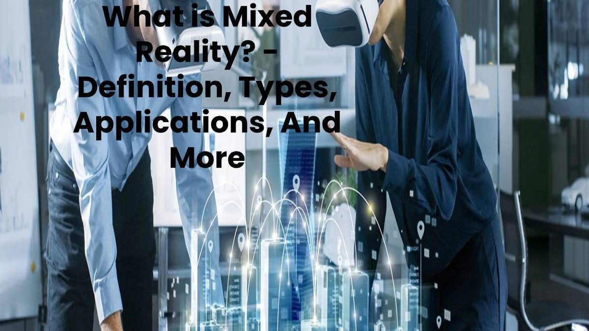 What is Mixed Reality? – Definition, Types And More (2025)