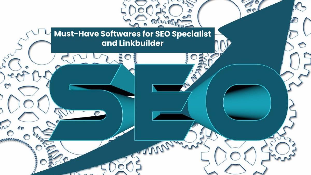 Must-Have Softwares for SEO Specialist and Linkbuilder