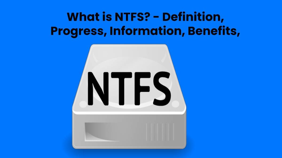 What is NTFS? – Definition, Progress, Benefits, And More (2025)