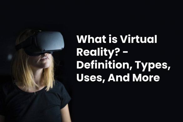 What is Virtual Reality? - Definition, Types, Uses, And More