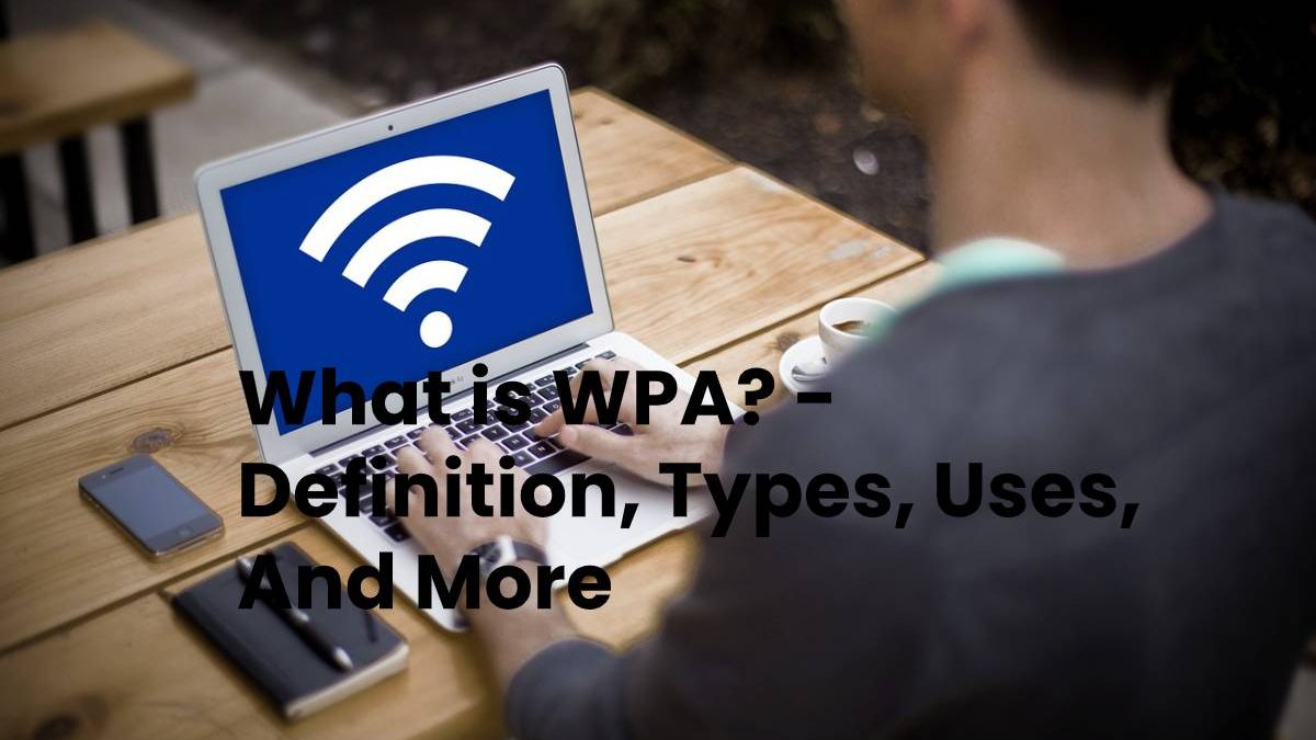 What is WPA? – Definition, Types, Uses, And More (2025)