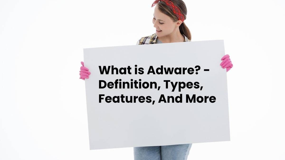 What is Adware? – Definition, Types, Features, And More (2025)
