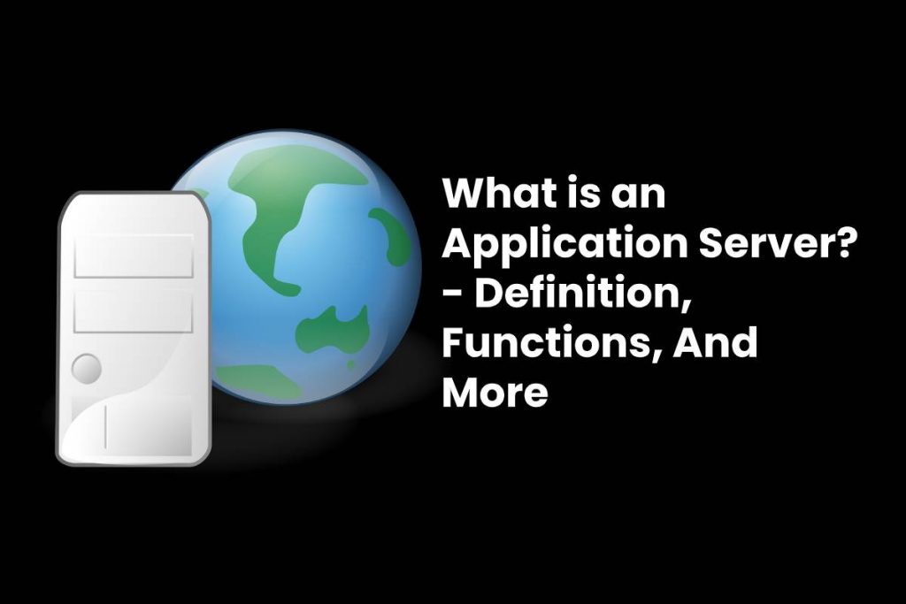 What is an Application Server? - Definition, Functions, And More