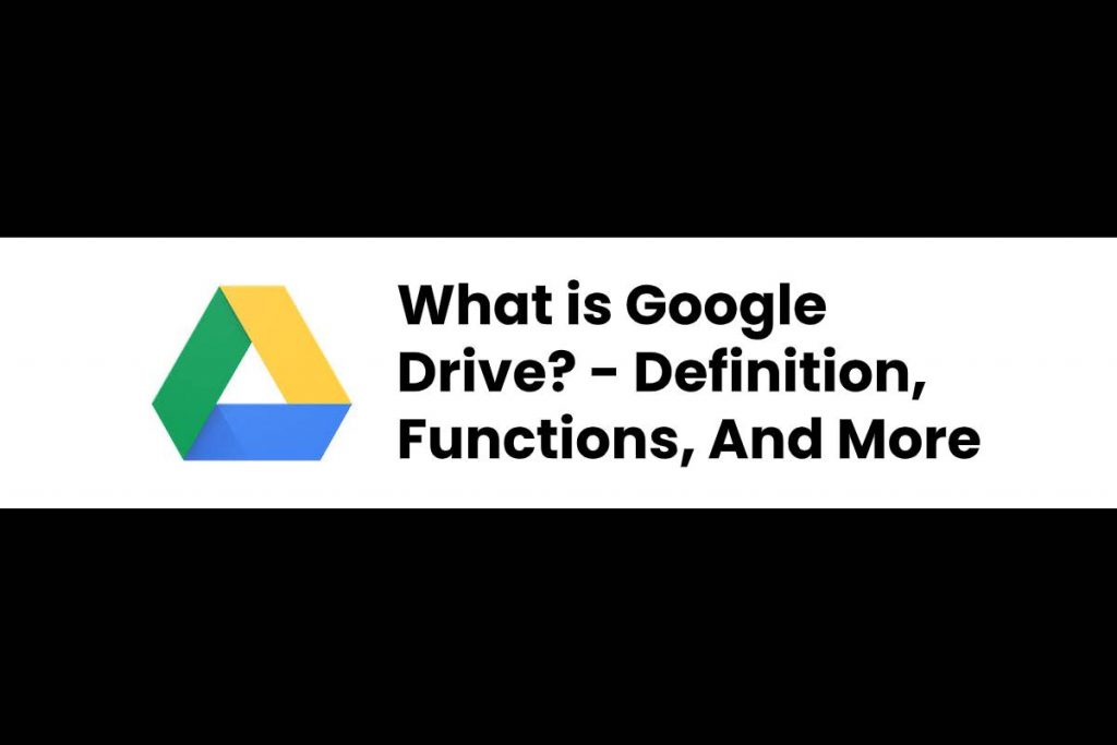 What is Google Drive? - Definition, Functions, And More